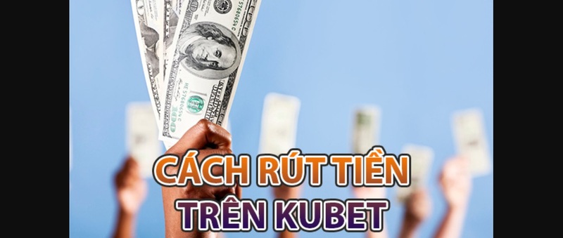 Những điều kiện cần đáp ứng trước khi rút tiền Kubet11